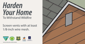 Illustration of an attic vent with text that says. “Harden your home to withstand wildfire. Screen vents with at least 1/8-inch wire mesh.”